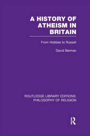 A History of Atheism in Britain: From Hobbes to Russell de David Berman