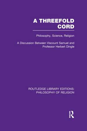 A Threefold Cord: Philosophy, Science, Religion. A Discussion between Viscount Samuel and Professor Herbert Dingle. de (Viscount) Herbert Louis Samuel