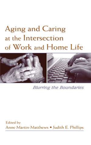 Aging and Caring at the Intersection of Work and Home Life: Blurring the Boundaries de Anne Martin-Matthews