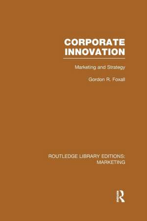 Corporate Innovation (RLE Marketing): Marketing and Strategy de Gordon Foxall