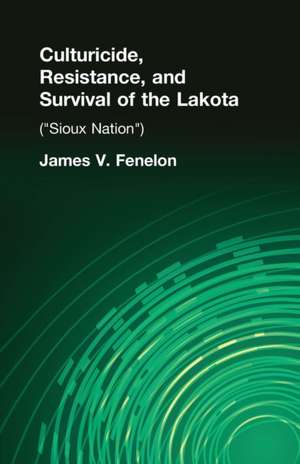 Culturicide, Resistance, and Survival of the Lakota: (Sioux Nation) de James V. Fenelon