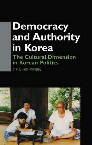 Democracy and Authority in Korea: The Cultural Dimension in Korean Politics de Geir Helgesen