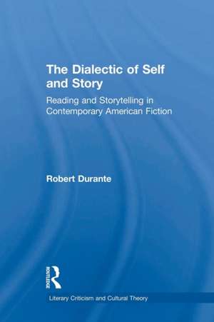 The Dialectic of Self and Story: Reading and Storytelling in Contemporary American Fiction de Robert Durante