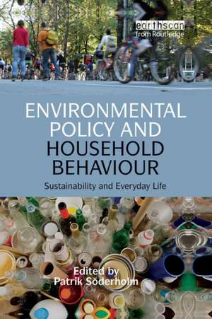 Environmental Policy and Household Behaviour: Sustainability and Everyday Life de Patrik Soderholm