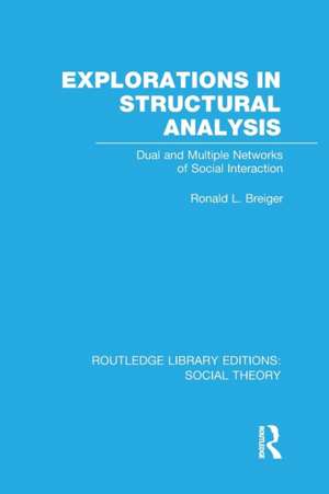 Explorations in Structural Analysis (RLE Social Theory): Dual and Multiple Networks of Social Interaction de Ronald Breiger