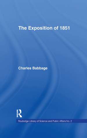 Exposition of 1851: Or Views of the Industry, The Science and the Government of England de Charles Babbage