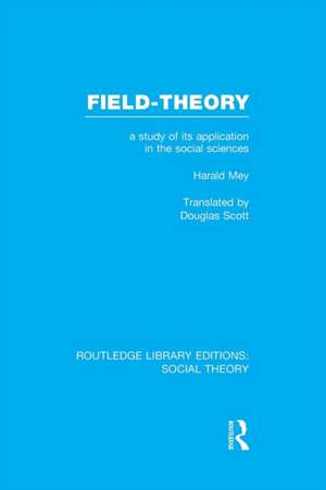 Field-theory (RLE Social Theory): A Study of its Application in the Social Sciences de Harald Mey