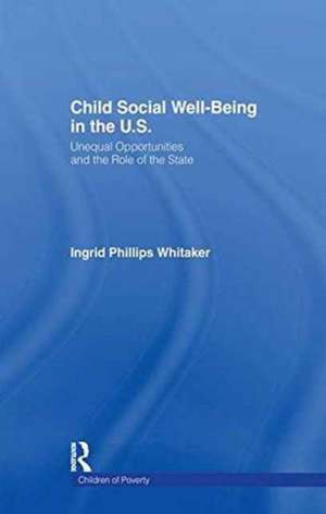 Child Social Well-Being in the U.S.: Unequal Opportunities and the Role of the State de Ingrid Philips Whitaker