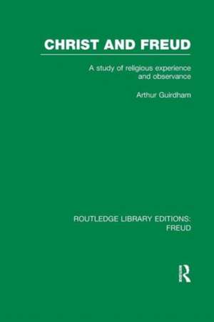 Christ and Freud (RLE: Freud): A Study of Religious Experience and Observance de Arthur Guirdham