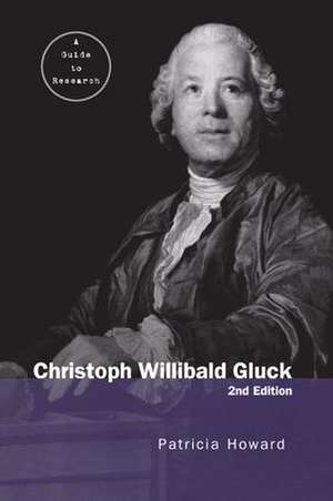 Christoph Willibald Gluck: A Guide to Research de Patricia Howard