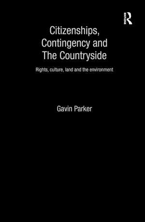 Citizenships, Contingency and the Countryside: Rights, Culture, Land and the Environment de Gavin Parker