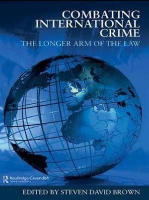 Combating International Crime: The Longer Arm of the Law de Steven David Brown