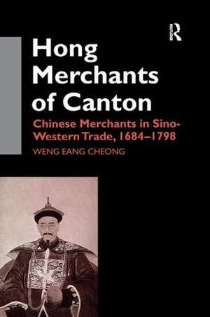 The Hong Merchants of Canton: Chinese Merchants in Sino-Western Trade, 1684-1798 de Weng Eang Cheong