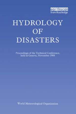 Hydrology of Disasters: Proceedings of the World Meteorological Organization Technical Conference Held in Geneva, November 1988 de Dr O Starosolszky