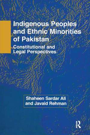 Indigenous Peoples and Ethnic Minorities of Pakistan: Constitutional and Legal Perspectives de Shaheen Sardar Ali