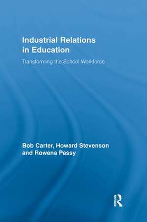 Industrial Relations in Education: Transforming the School Workforce de Bob Carter