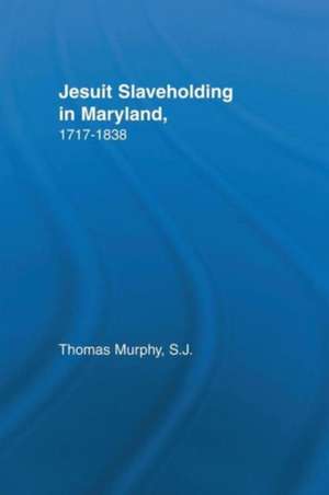 Jesuit Slaveholding in Maryland, 1717-1838 de Thomas Murphy