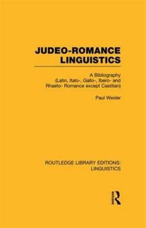 Judeo-Romance Linguistics (RLE Linguistics E: Indo-European Linguistics): A Bibliography (Latin, Italo-, Gallo-, Ibero-, and Rhaeto-Romance except Castilian) de Paul Wexler