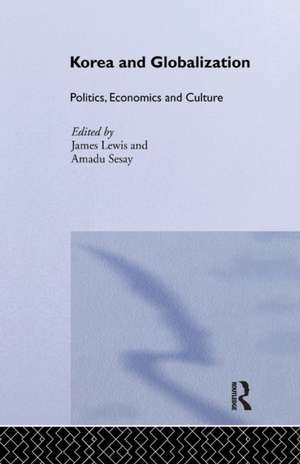 Korea and Globalization: Politics, Economics and Culture de James B. Lewis