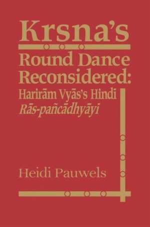 Krsna's Round Dance Reconsidered: Hariram Vyas's Hindi Ras-pancadhyayi de Heidi Rika Maria Pauwels