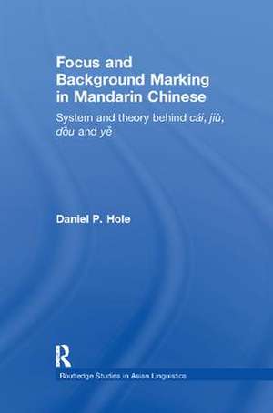 Focus and Background Marking in Mandarin Chinese: System and Theory behind cai, jiu, dou and ye de Daniel Hole