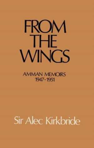 From the Wings: Amman Memoirs 1947-1951 de Alec Kirkbride