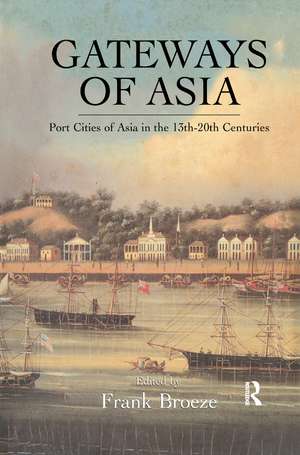 Gateways Of Asia: Port Cities of Asia in the 13th-20th Centuries de Frank Broeze