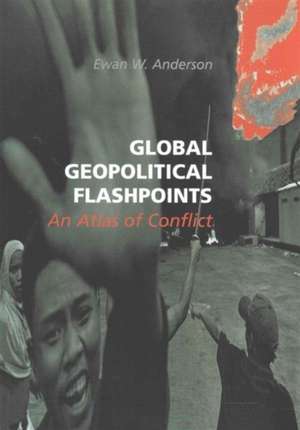 Global Geopolitical Flashpoints: An Atlas of Conflict de Ewan W. Anderson