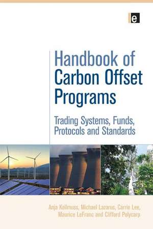 Handbook of Carbon Offset Programs: Trading Systems, Funds, Protocols and Standards de Anja Kollmuss