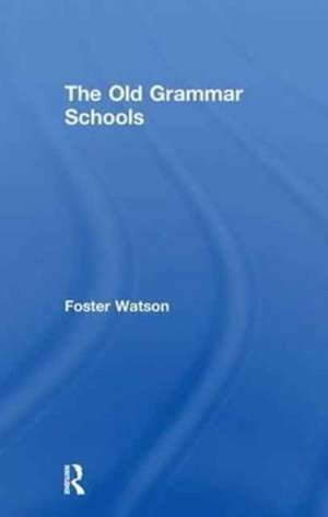 The Old Grammar Schools de Foster Watson