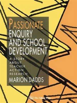 Passionate Enquiry and School Development: A Story About Teacher Action Research de Marion Dadds