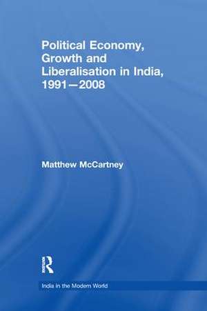 Political Economy, Growth and Liberalisation in India, 1991-2008 de Matthew McCartney