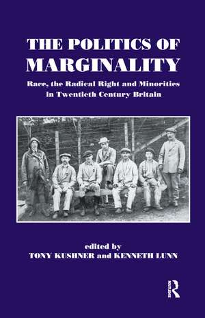 The Politics of Marginality: Race, the Radical Right and Minorities in Twentieth Century Britain de Tony Kushner