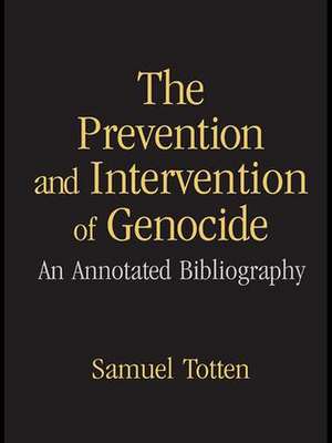 The Prevention and Intervention of Genocide: An Annotated Bibliography de Samuel Totten