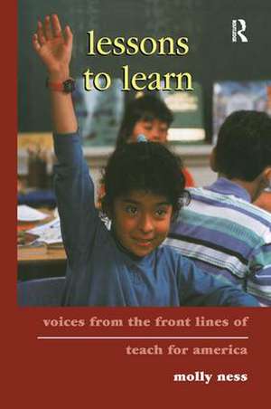 Lessons to Learn: Voices from the Front Lines of Teach for America de Molly Ness