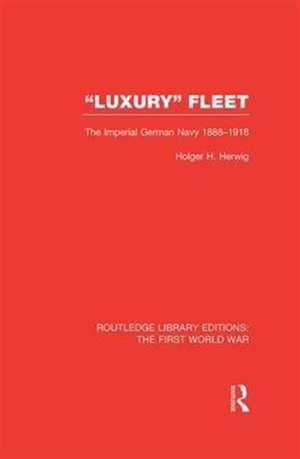 'Luxury' Fleet: (RLE The First World War): The Imperial German Navy 1888-1918 de Holger Herwig