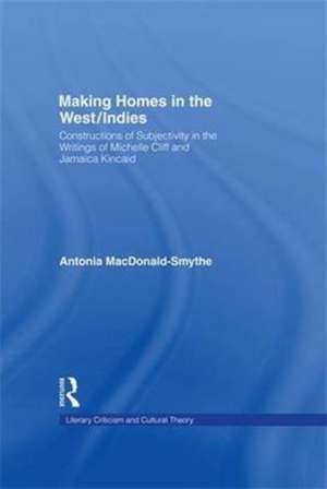 Making Homes in the West/Indies: Constructions of Subjectivity in the Writings of Michelle Cliff and Jamaica Kincaid de Antonia Macdonald-Smythe