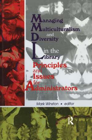 Managing Multiculturalism and Diversity in the Library: Principles and Issues for Administrators de Mark Winston