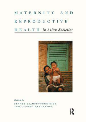 Maternity and Reproductive Health in Asian Societies de Pranee and Manderson Rice