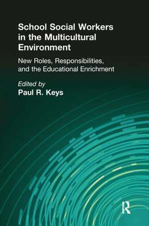 School Social Workers in the Multicultural Environment: New Roles, Responsibilities, and Educational Enrichment de Paul R Keys