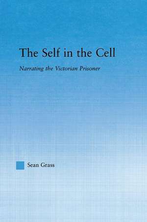 The Self in the Cell: Narrating the Victorian Prisoner de Sean C. Grass