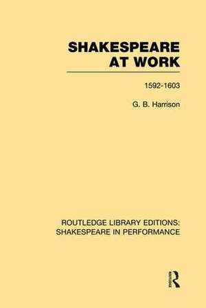 Shakespeare at Work, 1592-1603 de G. B. Harrison