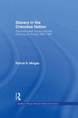 Slavery in the Cherokee Nation: The Keetoowah Society and the Defining of a People, 1855-1867 de Patrick Neal Minges