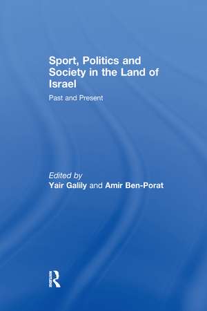 Sport, Politics and Society in the Land of Israel: Past and Present de Yair Galily