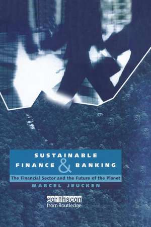 Sustainable Finance and Banking: The Financial Sector and the Future of the Planet de Marcel Jeucken