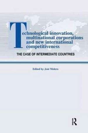 Technological Innovations, Multinational Corporations and the New International Competitiveness: The Case of Intermediate Countries de Jos Molero