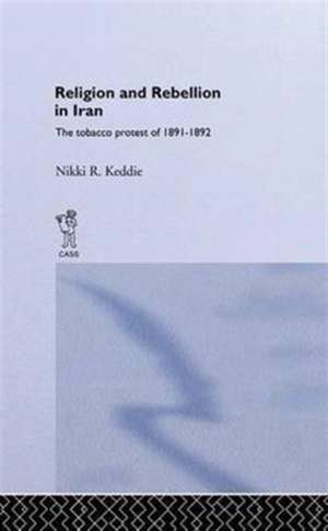 Religion and Rebellion in Iran: The Iranian Tobacco Protest of 1891-1982 de Nikki R. Keddie