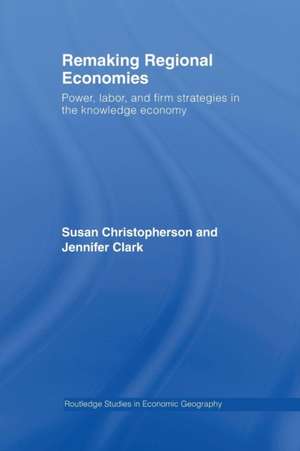 Remaking Regional Economies: Power, Labor, and Firm Strategies in the Knowledge Economy de Susan Christopherson