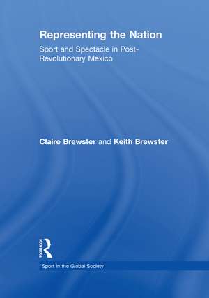 Representing the Nation: Sport and Spectacle in Post-revolutionary Mexico de Claire Brewster