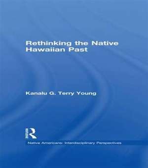 Rethinking the Native Hawaiian Past de Kanalu G. Terry Young